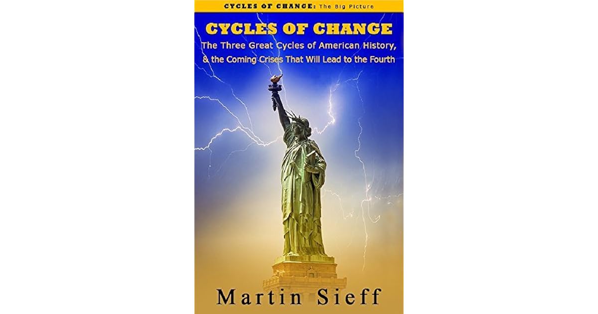 Cycles Of Change The Three Great Cycles Of American History The Coming Crises That Will Lead To The Fourth By Martin Sieff