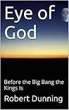 Eye of God: Before the Big Bang the Kings Is Eye of God: Before the Big Bang the Kings Is