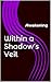 Within a Shadow’s Veil: Awa...