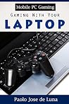 Mobile PC Gaming: Gaming With Your Laptop Mobile PC Gaming: Gaming With Your Laptop