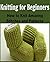 Knitting For Beginners: How to Knit Amazing Stitches and Patterns: (Knitting, Knitting for Beginners, Knitting Patterns, Knitting Projects, Knitting Socks, Crochet)