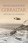 Gibraltar: The History of a Fortress Gibraltar: The History of a Fortress