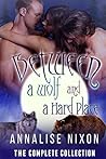 Between a Wolf and a Hard Place - Parts 1-6 by Annalise Nixon