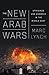 The New Arab Wars: Uprisings and Anarchy in the Middle East