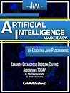 Java: Artificial Intelligence; Made Easy, w/ Java Programming; Learn to Create your * Problem Solving * Algorithms! TODAY! w/ Machine Learning & Data Structures (Artificial Intelligence Series)