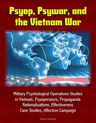 Psyop, Psywar, and the Vietnam War - Military Psychological Operations Studies in Vietnam, Psyoperators, Propaganda, Rationalizations, Effectiveness, Case Studies, Affection Campaign (Kindle Edition)