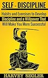 Self-Discipline: Habits and Exercises to Develop Discipline and a Willpower That Will Make You More Successful (Develop Discipline - Willpower - Fighting power - Self-Belief - Motivation) Self-Discipline: Habits and Exercises to Develop Discipline and a Willpower That Will Make You More Successful (Develop Discipline - Willpower - Fighting power - Self-Belief - Motivation)