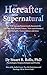The Hereafter and Supernatural: How YOU too can Paranormally Research the Afterlife, Past, Present, Future, ‘Now-consciousness’, Spiritual gifts, Transcendence and more