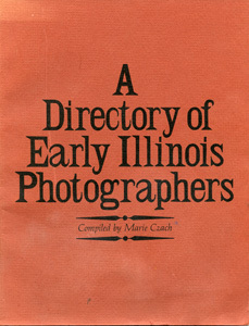 A directory of early Illinois photographers : preliminary investigations into photography as practiced in Illinois (excluding Chicago) from circa 1846 to 1914 : a work-in-progress report