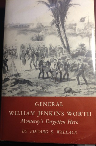General William Jenkins Worth: Monterey's Forgotten Hero