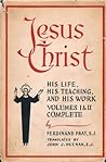 Jesus Christ: His Life, His Teaching, And His Work. Volumes I & II Complete