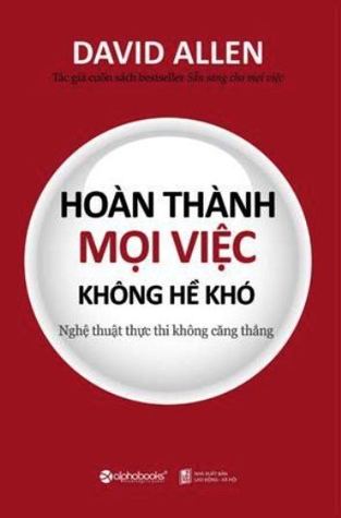 Hoàn thành mọi việc không hề khó - Nghệ thuật thực thi không căng thẳng