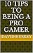 10 tips to being a pro Gamer by David Huskey