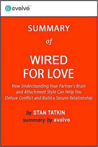 Wired for Love: Summary of the Key Ideas - Original Book by Stan Tatkin: How Understanding Your Partner's Brain and Attachment Style Can Help You Defuse Conflict and Build a Secure Relationship (Kindle Edition)