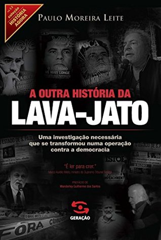 A outra história da Lava-Jato: Uma investigação necessária que se transformou numa operação contra a democracia (História Agora) (Portuguese Edition)