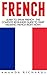 French: Learn To Speak French - The Complete Beginners Guide To Start Speaking French Right Now! (French, French Language, French for Beginners)