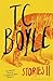 T.C. Boyle Stories II: Volume II: The Collected Stories of T. Coraghessan Boyle