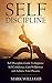 Self-Discipline: Self-Discipline Guide to Improve Self-Confidence, Gain Willpower and Achieve Your Dreams (Motivation, Self-Control, Positive Habits, Self-Belief)