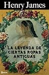 La leyenda de ciertas ropas antiguas by Henry James La leyenda de ciertas ropas antiguas by Henry James