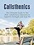Calisthenics: The Ultimate Guide to the Best Calisthenics Exercises to Improve Strength and Stay Fit (beginner calisthenics, progressive calisthenics, complete calisthenics)