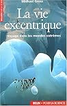 La Vie Excentrique: Voyages Dans Les Mondes Extrêmes La Vie Excentrique: Voyages Dans Les Mondes Extrêmes