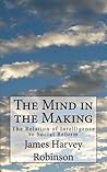 The Mind in the Making: The Relation of Intelligence to Social Reform