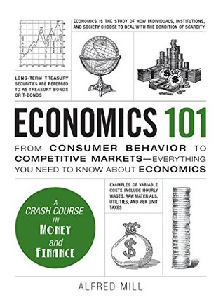 Economics 101: From Consumer Behavior to Competitive Markets--Everything You Need to Know About Economics (Adams 101 Series)