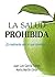 La salud prohibida: Descubre lo que no quieren que sepas acerca de la alimentación y la salud