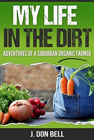 My Life In The Dirt: Adventures Of A Suburban Organic Farmer (Kindle Edition)