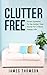 Clutter Free: Smart Systems To De-clutter Your Home For A More Happy Life (Clutter free, De-clutter, Minimalism, Organize)