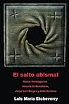 El salto abismal: Martin Heidegger en Antonio Di Benedetto, Jorge Luis Borges y Julio Cortázar (El acontecimiento en la literatura nº 3) (Spanish Edition) El salto abismal: Martin Heidegger en Antonio Di Benedetto, Jorge Luis Borges y Julio Cortázar (El acontecimiento en la literatura nº 3) (Spanish Edition)