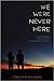 We Were Never Here