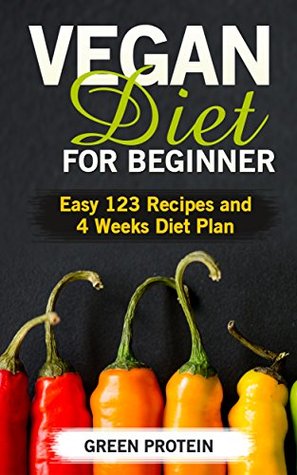 Vegan: Vegan Diet for Beginner: Easy 123 Recipes and 4 Weeks Diet Plan (High Protein, Dairy Free, Gluten Free, Low Cholesterol, Vegan Cookbook, Vegan Recipes, Cast Iron, Easy 123 Diet Book 1)