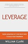 Leverage: Taking Advantage of your Right-Now to Build your Tomorrow Leverage: Taking Advantage of your Right-Now to Build your Tomorrow