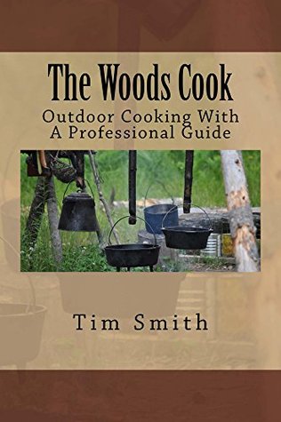 The Woods Cook: Outdoor Cooking With A Professional Guide (Kindle Edition)