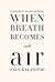 When Breath Becomes Air by Paul Kalanithi