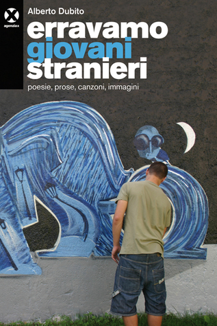 Erravamo giovani stranieri: Poesie, prose, canzoni, immagini