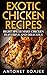 Exotic Chicken Recipes: Right Spices make Chicken Healthy, Flavorful and Delicious