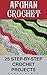 Afghan Crochet: 25 Step-by-Step Crochet Projects: (Crochet, Crochet for Beginners, Afghans, Crochet Projects, Crochet Patterns, Tunisian Crochet, How to ... crochet for dummies, crochet for women)
