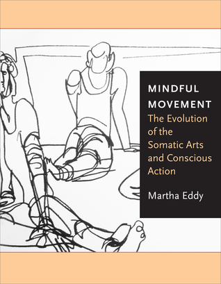 Mindful Movement: The Evolution of the Somatic Arts and Conscious Action (Hardcover)