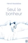 Seul le bonheur by Hervé Heurtebise