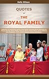 Quotes Of The Royal Family: Collection of quotations said by royal family including Queen Elizabeth II, Prince Charles, Prince Philip, Princess Diana, Prince Harry, Prince William and Others Quotes Of The Royal Family: Collection of quotations said by royal family including Queen Elizabeth II, Prince Charles, Prince Philip, Princess Diana, Prince Harry, Prince William and Others