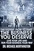 The System: How To Have The Business You Deserve: Live Your Life And Run Your Business Your Way