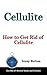 Cellulite: How to Get Rid of Cellulite
