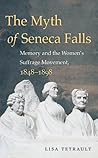 Book cover for The Myth of Seneca Falls: Memory and the Women's Suffrage Movement, 1848-1898 (Gender and American Culture)
