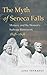 The Myth of Seneca Falls: Memory and the Women's Suffrage Movement, 1848-1898 (Gender and American Culture)