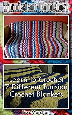 Tunisian Crochet: Learn to Crochet 7 Different Tunisian Crochet Blankets: (Crochet, Crochet for Beginners, Afghans, Crochet Projects, Crochet Patterns, ... dummies, crochet for women, modern crochet)