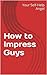 How to Impress Guys