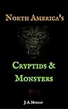 North America's Cryptids & Monsters by J.A.  Morgan