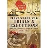First World War Trials and Executions: Britain's Traitors, Spies and Killers 1914 - 1918